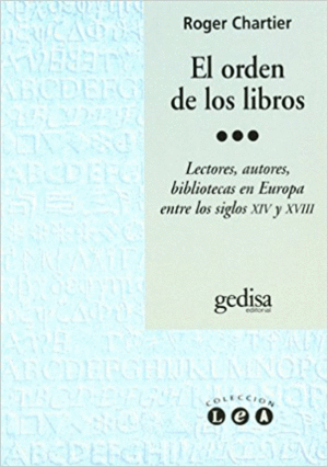 EL ORDEN DE LOS LIBROS: LECTORES, AUTORES, BIBLIOTECAS EN EUROPA, ENTRE LOS SIGLOS XIV Y XVIII