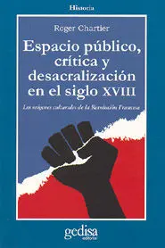 ESPACIO PÚBLICO, CRÍTICA Y DESACRALIZACIÓN EN EL SIGLO XVIII: LOS ORÍGENES CULTURALES DE LA REVOLUCI