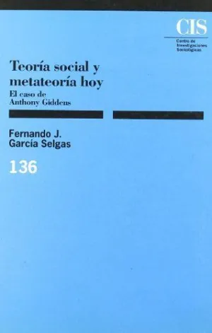 TEORÍA SOCIAL Y METATEORÍA HOY: EL CASO DE ANTHONY GIDDENS