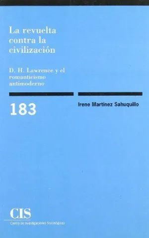 LA REVUELTA CONTRA LA CIVILIZACIÓN: D.H. LAWRENCE Y EL ROMANTICISMO ANTIMODERNO LA REVUELTA CONTRA LA CIVILIZACIÓN: D.H. LAWRENCE Y EL ROMANTICISMO ANTIMODERNO