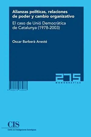 ALIANZAS POLÍTICAS, RELACIONES DE PODER Y CAMBIO ORGANIZATIVO: EL CASO DE UNIÓ DEMOCRÀTICA DE CATALU