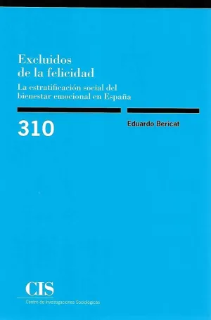 EXCLUIDOS DE LA FELICIDAD: LA ESTRATIFICACIÓN SOCIAL DEL BIENESTAR EMOCIONAL EN ESPAÑA EXCLUIDOS DE LA FELICIDAD: LA ESTRATIFICACIÓN SOCIAL DEL BIENESTAR EMOCIONAL EN ESPAÑA