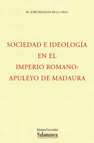 SOCIEDAD E IDEOLOGÍA EN EL IMPERIO ROMANO: APULEYO DE MADAURA