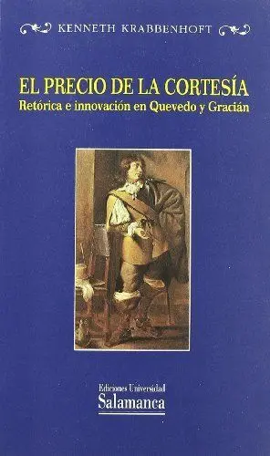 EL PRECIO DE LA CORTESIA: RETORICA E INNOVACION EN QUEVEDO Y GRACIAN
