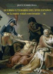GUERRAS LITERARIAS DEL XVIII ESPAÑOL: LA MODERNIDAD COMO INVASIÓN