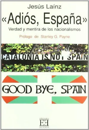 ADIOS ESPAÑA: VERDAD Y MENTIRA DE LOS NACIONALISMOS -2ª EDICION