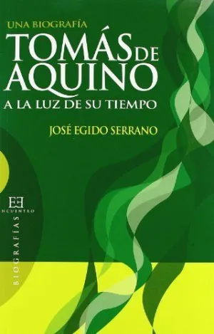 TOMAS DE AQUINO A LA LUZ DE SU TIEMPO: UNA BIOGRAFÍA