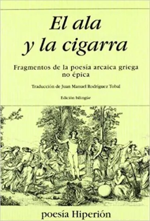 EL ALA Y LA CIGARRA: FRAGMENTOS DE LA POESÍA ARCAICA GRIEGA NO ÉPICA (ED. BILINGÜE)