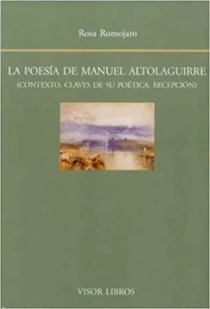 LA POESIA DE MANUEL ALTOLAGUIRRE: CONTEXTO, CLAVES DE SU POETICA RECEPCION.