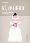 SI, QUIERO: GUÍA PARA PLANIFICAR LA BODA PERFECTA