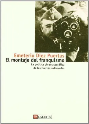 EL MONTAJE DEL FRANQUISMO: POLÍTICA CINEMATOGRÁFICA DE LAS FUERZAS SUBLEVADAS.