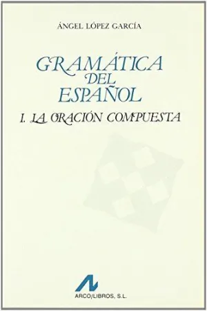 GRAMÁTICA DEL ESPAÑOL I. LA ORACION COMPUESTA