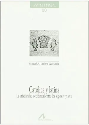 CATÓLICA Y LATINA, LA CRISTIANDAD OCCIDENTAL ENTRE LOS SIGLOS IV Y XVII