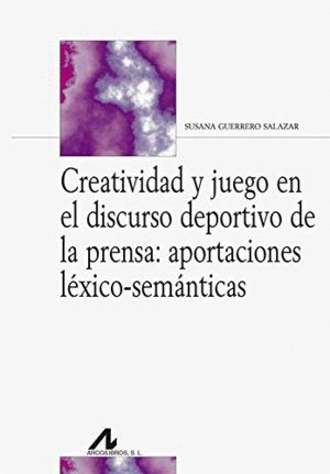CREATIVIDAD Y JUEGO EN EL DISCURSO DE LA PRENSA DEPORTIVA: APORTACIONES LEXICO-SEMANTICAS