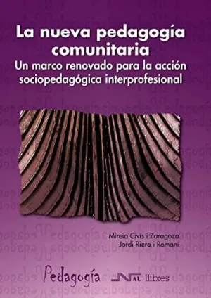 LA NUEVA PEDAGOGIA COMUNITARIA: UN MARCO RENOVADO PARA LA ACCIÓN SOCIOPEDAGÓGICA INTERPROFESIONAL