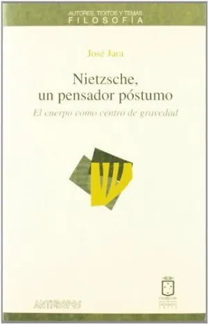 NIETZSCHE, UN PENSADOR POSTUMO: EL CUERPO COMO CENTRO DE GRAVEDAD