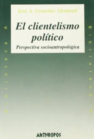 EL CLIENTELISMO POLITICO: PERSPECTIVA SOCIOANTROPOLÓGICA