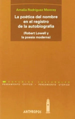 LA POETICA DEL NOMBRE EN EL REGISTRO DE LA AUTOBIOGRAFIA (ROBERT LOWELL Y LA POESÍA MODERNA)