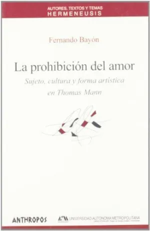 LA PROHIBICION DEL AMOR: SUJETO, CULTURA Y FORMA ARTÍSTICA EN THOMAS MANN