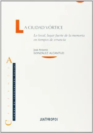 LA CIUDAD VORTICE: LO LOCAL, LUGAR FUERTE DE LA MEMORIA TIEMPOS ERRANCIA