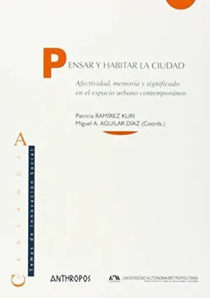 PENSAR Y HABITAR LA CIUDAD: AFECTIVIDAD, MEMORIA Y SIGNIFICADO EN EL ESPACIO URBANO CONTEMPORANEO