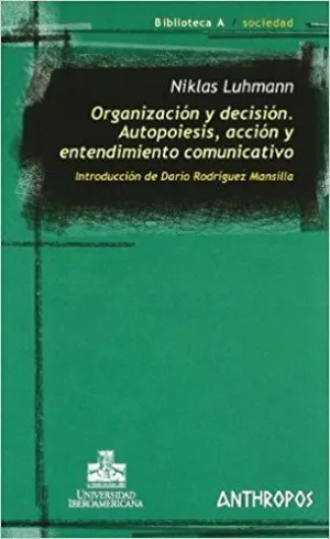 ORGANIZACION Y DECISION: AUTOPOIESIS, ACCIÓN Y ENTENDIMIENTO COMUNICATIVO