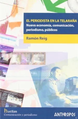 EL PERIODISTA EN LA TELARAÑA: NUEVA ECONOMÍA, COMUNICACIÓN, PERIODISMO, PÚBLICOS
