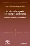 LA CIUDAD MAGREBI EN TIEMPOS COLONIALES: INVENCIÓN, CONQUISTA Y TRANSFORMACIÓN