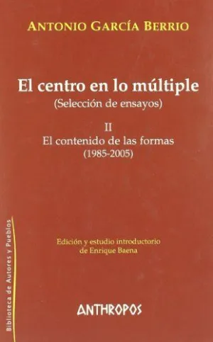 EL CENTRO EN LO MULTIPLE (SELECCIÓN DE ENSAYOS): II. EL CONTENIDO DE LAS FORMAS (1985-2005)