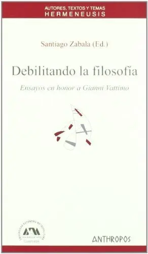 DEBILITANDO LA FILOSOFIA: ENSAYOS EN HONOR A GIANNI VATTIMO