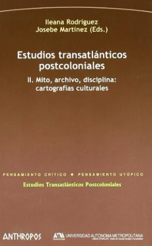 ESTUDIOS TRANSATLANTICOS POSTCOLONIALES: II. MITO, ARCHIVO, DISCIPLINA: CARTOGRAFÍAS CULTURALES