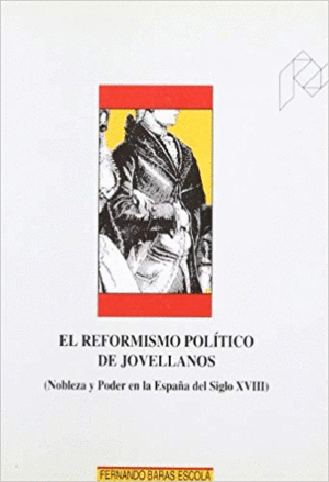 EL REFORMISMO POLÍTICO DE JOVELLANOS : (NOBLEZA Y PODER EN LA ESPAÑA DEL SIGLO XVIII)