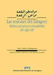 LAS SESIONES DEL ZARAGOCÍ : RELATOS PICARESCOS (MAQAMAT) DEL SIGLO XII LAS SESIONES DEL ZARAGOCÍ : RELATOS PICARESCOS (MAQAMAT) DEL SIGLO XII