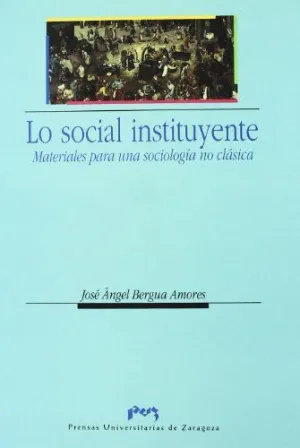 LO SOCIAL INSTITUYENTE. MATERIALES PARA UNA SOCIOLOGÍA NO CLÁSICA