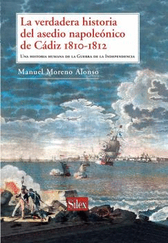 LA VERDADERA HISTORIA DEL ASEDIO NAPOLEONICO DE CADIZ 1810-1812: UNA HISTORIA HUMANA DE LA GUERRA DE
