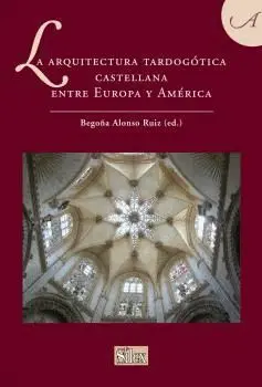 LA ARQUITECTURA TARDOGOTICA CASTELLANA ENTRE EUROPA Y AMERICA
