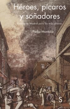 HÉROES, PÍCAROS Y SOÑADORES: LA HISTORIA DE MADRID PARA LOS MÁS JÓVENES