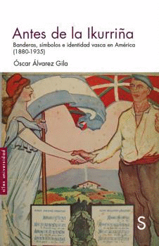 ANTES DE LA IKURRIÑA. BANDERAS, SÍMBOLOS E IDENTIDAD VASCA EN AMÉRICA (1880-1935)