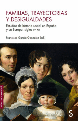 FAMILIAS, TRAYECTORIAS Y DESIGUALDADES. ESTUDIOS DE HISTORIA SOCIAL EN ESPAÑA Y EN EUROPA, SIGLOS XV