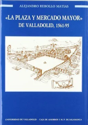 PLAZA Y MERCADO MAYOR DE VALLADOLID, LA. 1561-1595