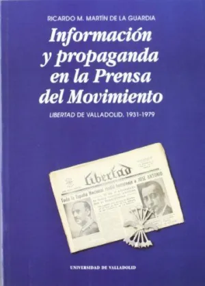 INFORMACIÓN Y PROPAGANDA EN LA PRENSA DEL MOVIMIENTO. LIBERTAD DE VALLADOLID, 19 INFORMACIÓN Y PROPAGANDA EN LA PRENSA DEL MOVIMIENTO. LIBERTAD DE VALLADOLID, 19