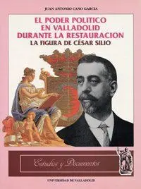 PODER POLITICO EN VALLADOLID DURANTE LA RESTAURACIÓN, EL. LA FIGURA DE CÉSAR SIL