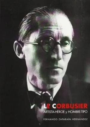 LE CORBUSIER, ARTISTA-HÉROE Y HOMBRE-TIPO