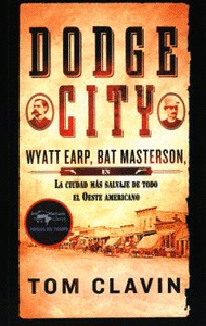 DODGE CITY. WYATT EARP, BAT MASTERSON, LA CIUDAD MÁS SALVAJE DE TODO EL OESTE AMERICANO