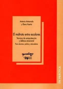 EL MALTRATO ENTRE ESCOLARES: TECNAS DE AUTOPROTECCION Y DEFENSA EMOCIONAL PARA ALUMNOS, PADRES Y EDU