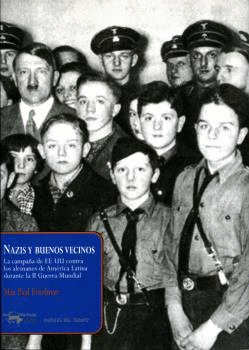 NAZIS Y BUENOS VECINOS: LA CAMPAÑA DE EEUU CONTRA LOS ALEMANES DE AMÉRICA LATINA DURANTE LA II GUERR