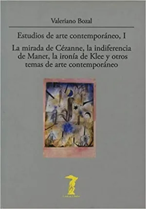 ESTUDIOS DE ARTE CONTEMPORÁNEO, I: LA MIRADA DE CÉZANNE, LA INDIFERENCIA DE MANET, LA IRONÍA DE KLEE