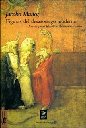 FIGURAS DEL DESASOSIEGO MIDERNO: ENCRUCIJADAS FILOSÓFICAS DE NUESTRO TIEMPO