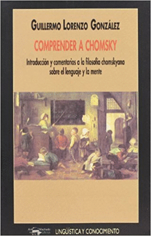 COMPRENDER A CHOMSKY: INTRODUCCION Y COMENTARIOS A LA FILOSOFIA CHOMSKYANA SOBRE EL LENGUAJE Y LA ME