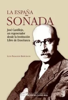 LA ESPAÑA SOÑADA. CASTILLEJO, UN REGENERADOR DESDE LA INSTITUCIÓN LIBRE DE ENSEÑANZA